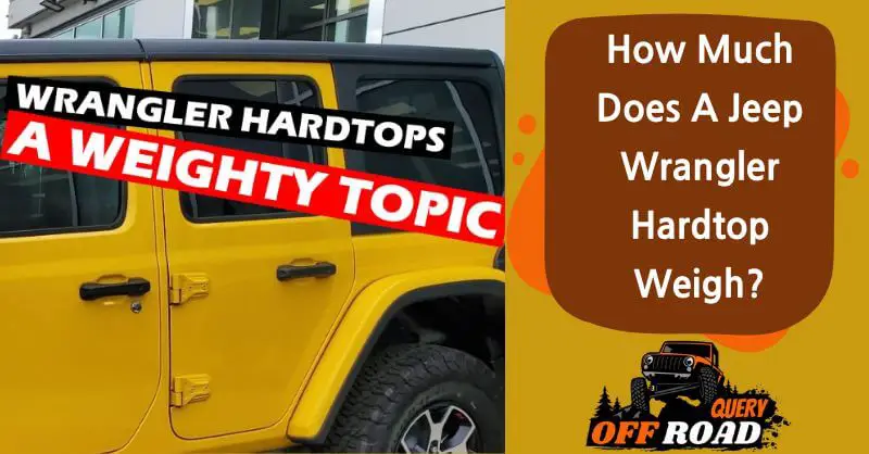 How Much Does A Jeep Wrangler Hardtop Weigh? - Off Road Query