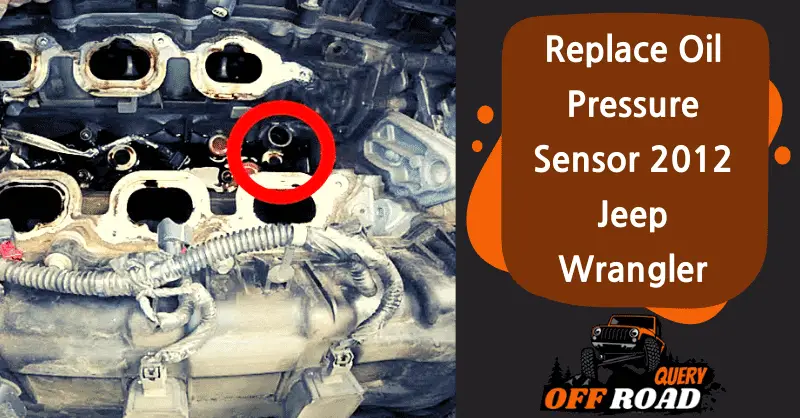 How To Replace Oil Pressure Sensor 2012 Jeep Wrangler?