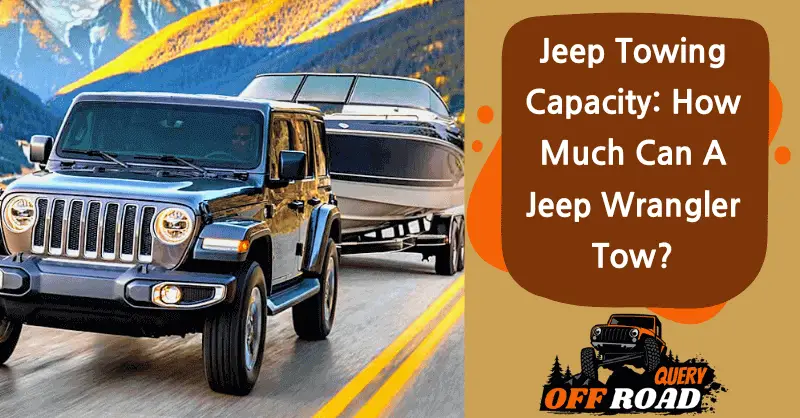 Jeep Towing Capacity: How Much Can a Jeep Wrangler Tow? - Off Road Query