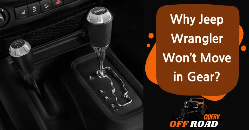 Why Does Your Jeep Wrangler Won’t Move in Gear?