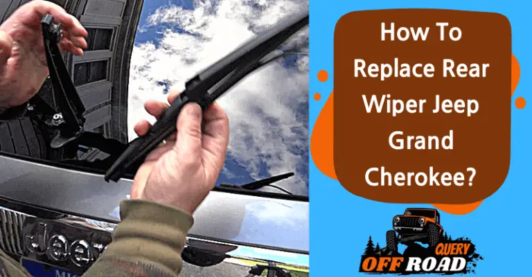 How To Replace Rear Wiper Jeep Grand Cherokee? [Bid Farewell to a Foggy Rear Window